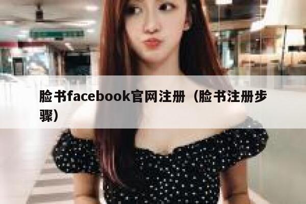 脸书facebook官网注册（脸书注册步骤） 第1张