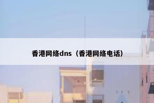 香港网络dns（香港网络电话） 第1张