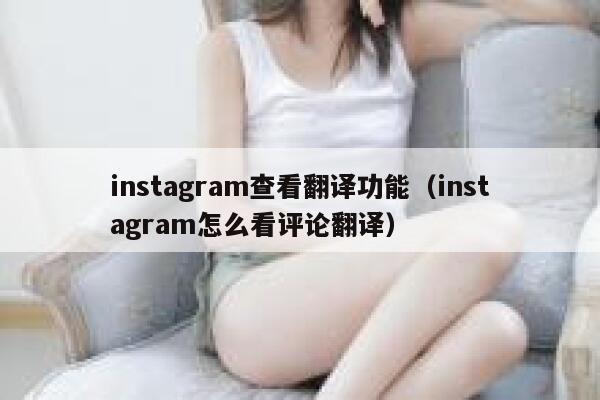 instagram查看翻译功能(instagram怎么看评论翻译) 第1张 instagram查看翻译功能(instagram怎么看评论翻译) 第1张