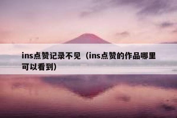ins点赞记录不见(ins点赞的作品哪里可以看到) 第1张 ins点赞记录不见(ins点赞的作品哪里可以看到) 第1张