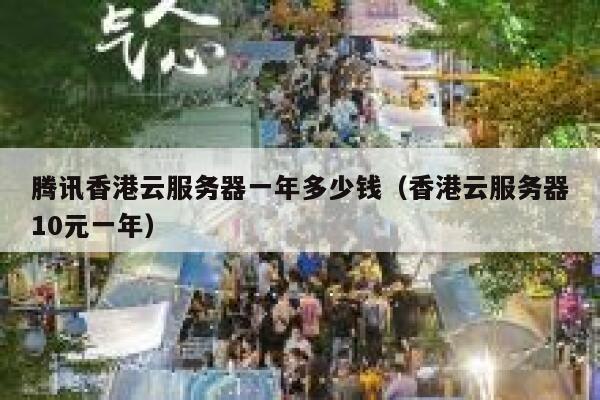 腾讯香港云服务器一年多少钱（香港云服务器10元一年） 第1张