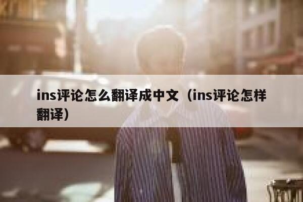ins评论怎么翻译成中文（ins评论怎样翻译） 第1张