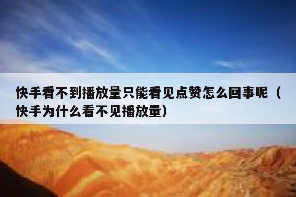 快手看不到播放量只能看见点赞怎么回事呢（快手为什么看不见播放量） 第1张