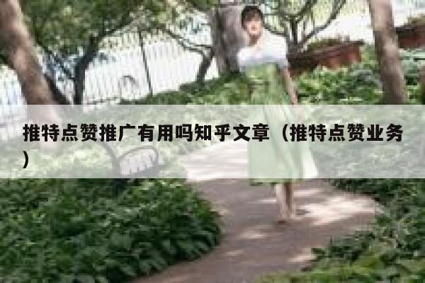 推特点赞推广有用吗知乎文章(推特点赞业务) 第1张 推特点赞推广有用吗知乎文章(推特点赞业务) 第1张