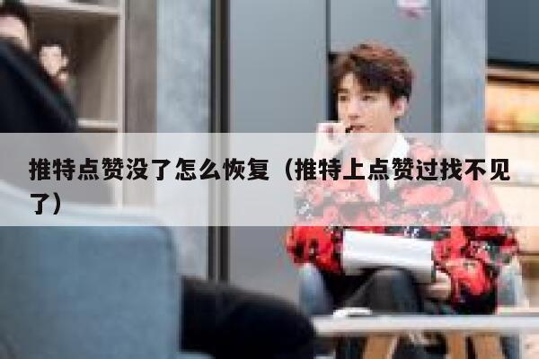 推特点赞没了怎么恢复（推特上点赞过找不见了） 第1张