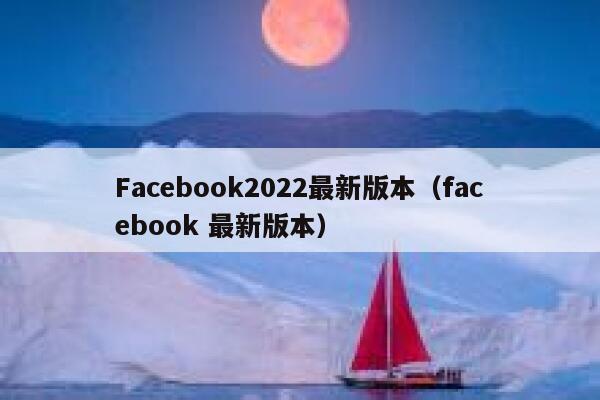 Facebook2022最新版本(facebook 最新版本) 第1张 Facebook2022最新版本(facebook 最新版本) 第1张