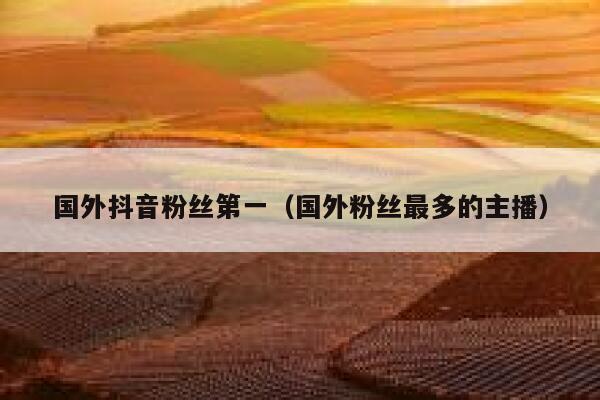 国外抖音粉丝第一(国外粉丝最多的主播) 第1张 国外抖音粉丝第一(国外粉丝最多的主播) 第1张