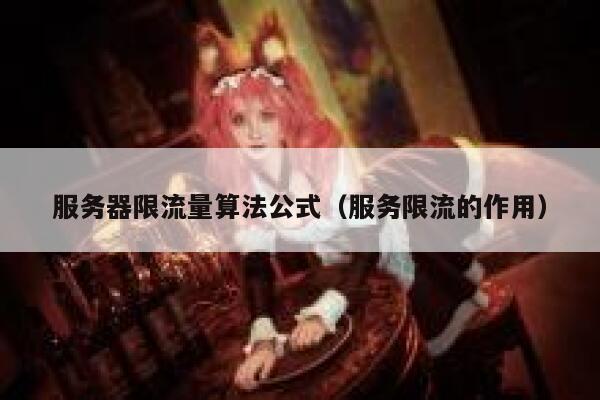 服务器限流量算法公式（服务限流的作用） 第1张