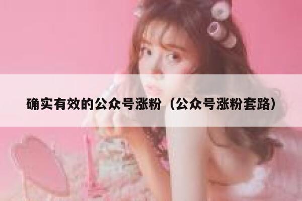 确实有效的公众号涨粉（公众号涨粉套路） 第1张
