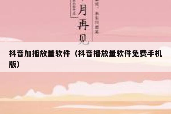 抖音加播放量软件（抖音播放量软件免费手机版） 第1张