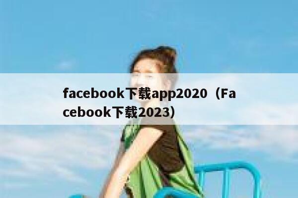 facebook下载app2020（Facebook下载2023） 第1张
