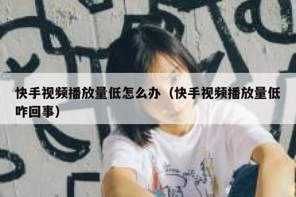 快手视频播放量低怎么办（快手视频播放量低咋回事） 第1张
