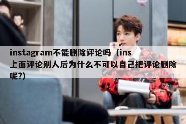 instagram不能删除评论吗（ins上面评论别人后为什么不可以自己把评论删除呢?） 第1张