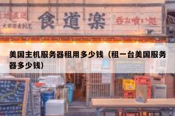 美国主机服务器租用多少钱（租一台美国服务器多少钱） 第1张