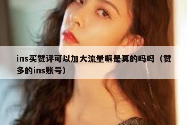 ins买赞评可以加大流量嘛是真的吗吗（赞多的ins账号） 第1张