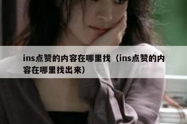 ins点赞的内容在哪里找（ins点赞的内容在哪里找出来） 第1张