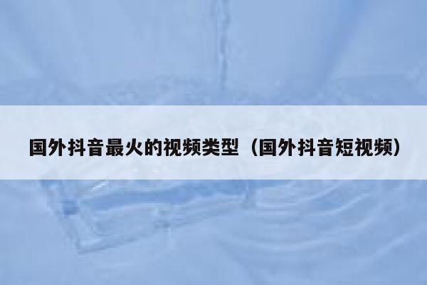 国外抖音最火的视频类型（国外抖音短视频） 第1张