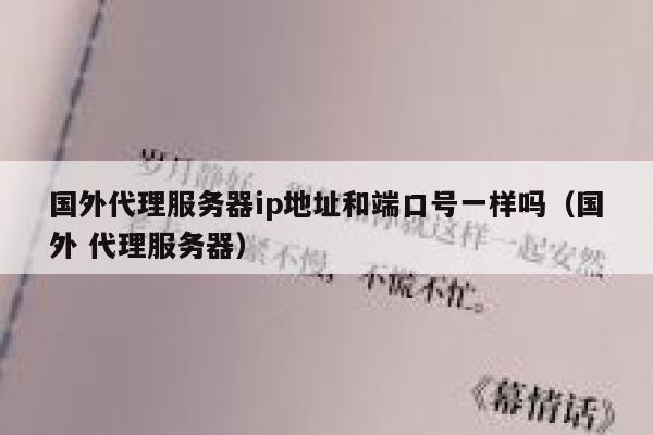 国外代理服务器ip地址和端口号一样吗（国外 代理服务器） 第1张