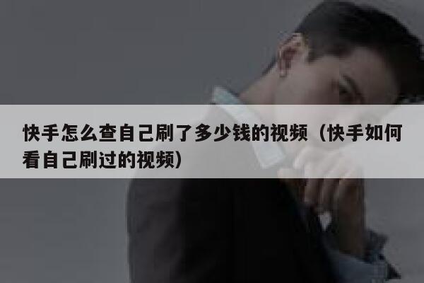 快手怎么查自己刷了多少钱的视频（快手如何看自己刷过的视频） 第1张