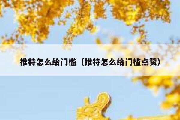推特怎么给门槛（推特怎么给门槛点赞） 第1张