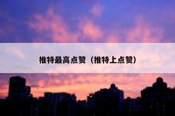 推特最高点赞（推特上点赞） 第1张