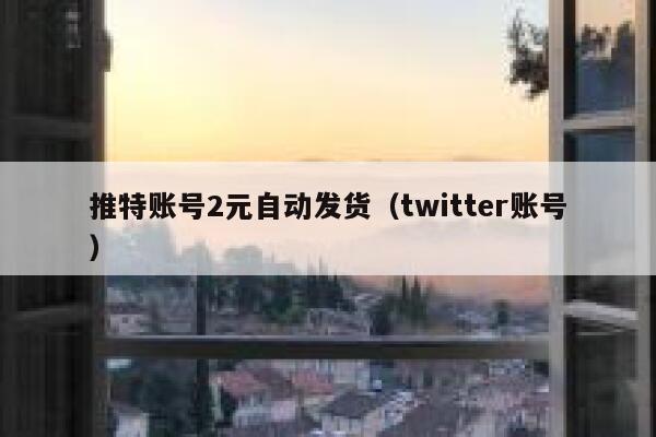 推特账号2元自动发货（twitter账号） 第1张