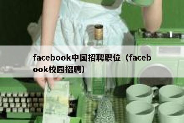facebook中国招聘职位（facebook校园招聘） 第1张