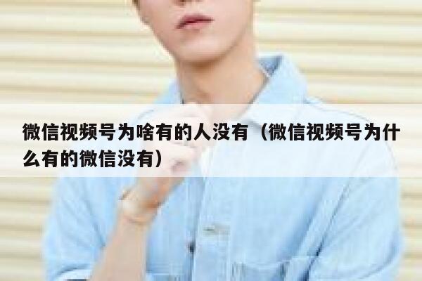 微信视频号为啥有的人没有（微信视频号为什么有的微信没有） 第1张