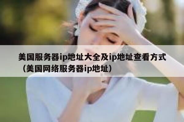 美国服务器ip地址大全及ip地址查看方式（美国网络服务器ip地址） 第1张