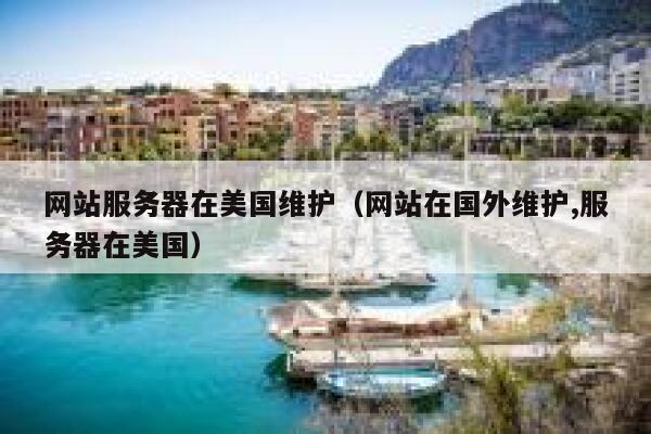 网站服务器在美国维护（网站在国外维护,服务器在美国） 第1张