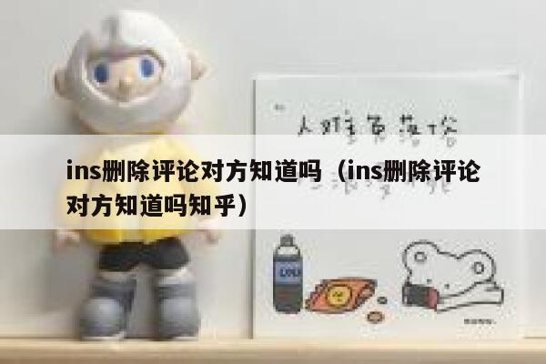 ins删除评论对方知道吗（ins删除评论对方知道吗知乎） 第1张