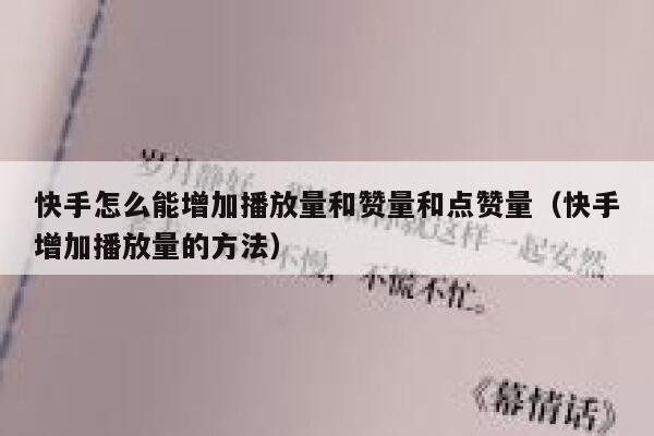 快手怎么能增加播放量和赞量和点赞量（快手增加播放量的方法） 第1张