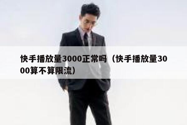 快手播放量3000正常吗（快手播放量3000算不算限流） 第1张