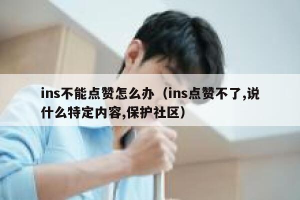 ins不能点赞怎么办（ins点赞不了,说什么特定内容,保护社区） 第1张