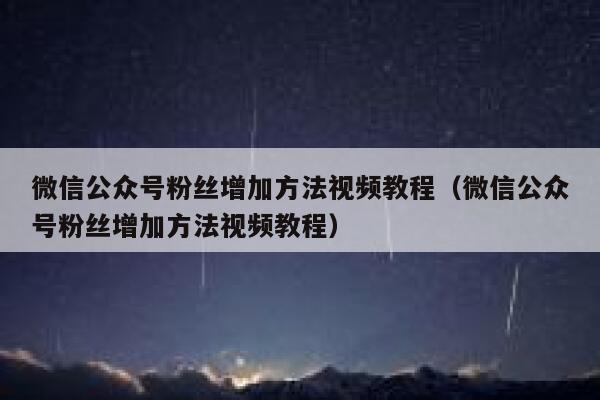 微信公众号粉丝增加方法视频教程（微信公众号粉丝增加方法视频教程） 第1张