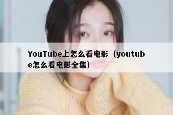 YouTube上怎么看电影（youtube怎么看电影全集） 第1张