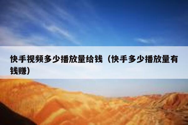 快手视频多少播放量给钱（快手多少播放量有钱赚） 第1张