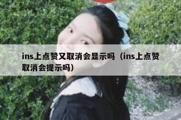 ins上点赞又取消会显示吗（ins上点赞取消会提示吗） 第1张