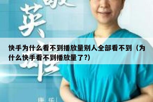 快手为什么看不到播放量别人全部看不到（为什么快手看不到播放量了?） 第1张