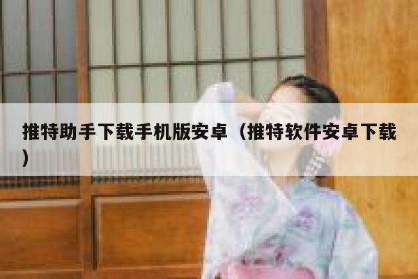 推特助手下载手机版安卓（推特软件安卓下载） 第1张