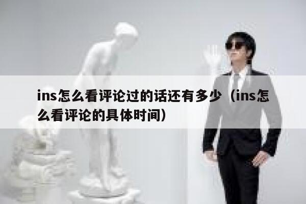 ins怎么看评论过的话还有多少（ins怎么看评论的具体时间） 第1张