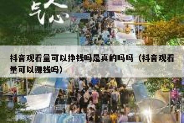 抖音观看量可以挣钱吗是真的吗吗（抖音观看量可以赚钱吗） 第1张