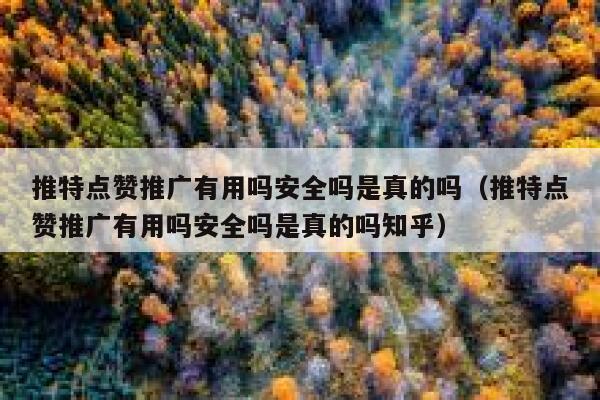 推特点赞推广有用吗安全吗是真的吗（推特点赞推广有用吗安全吗是真的吗知乎） 第1张