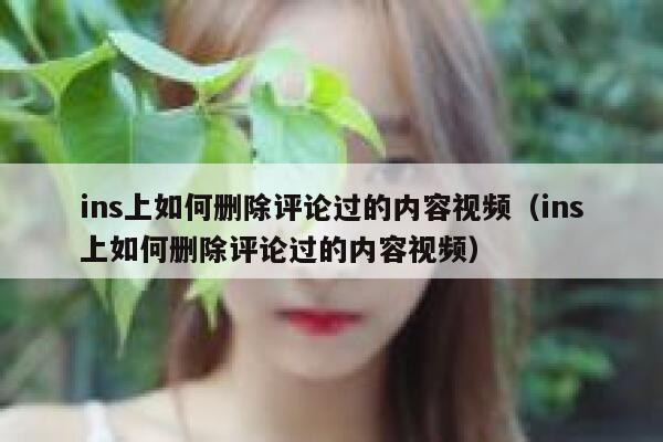 ins上如何删除评论过的内容视频（ins上如何删除评论过的内容视频） 第1张