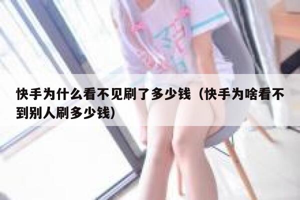 快手为什么看不见刷了多少钱（快手为啥看不到别人刷多少钱） 第1张