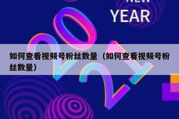 如何查看视频号粉丝数量（如何查看视频号粉丝数量） 第1张