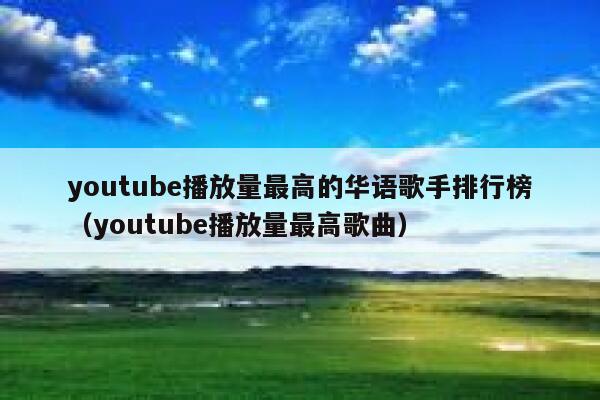 youtube播放量最高的华语歌手排行榜（youtube播放量最高歌曲） 第1张