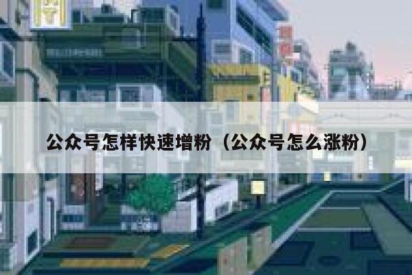 公众号怎样快速增粉（公众号怎么涨粉） 第1张