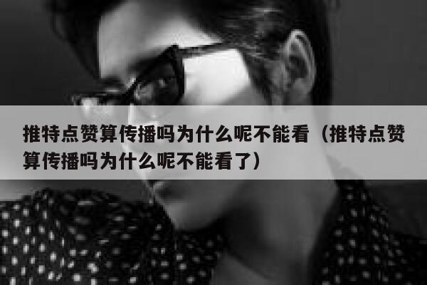 推特点赞算传播吗为什么呢不能看（推特点赞算传播吗为什么呢不能看了） 第1张