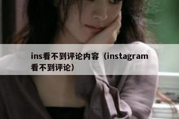ins看不到评论内容（instagram看不到评论） 第1张